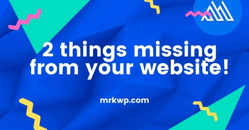 Two Things Missing From Your Website!
