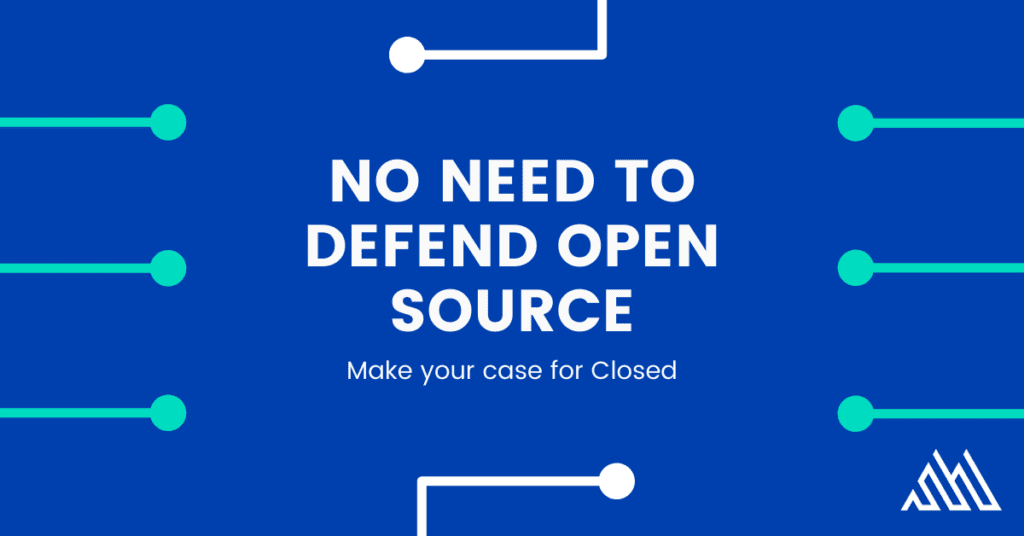 No need to defend open source. Instead, make your case for closed.