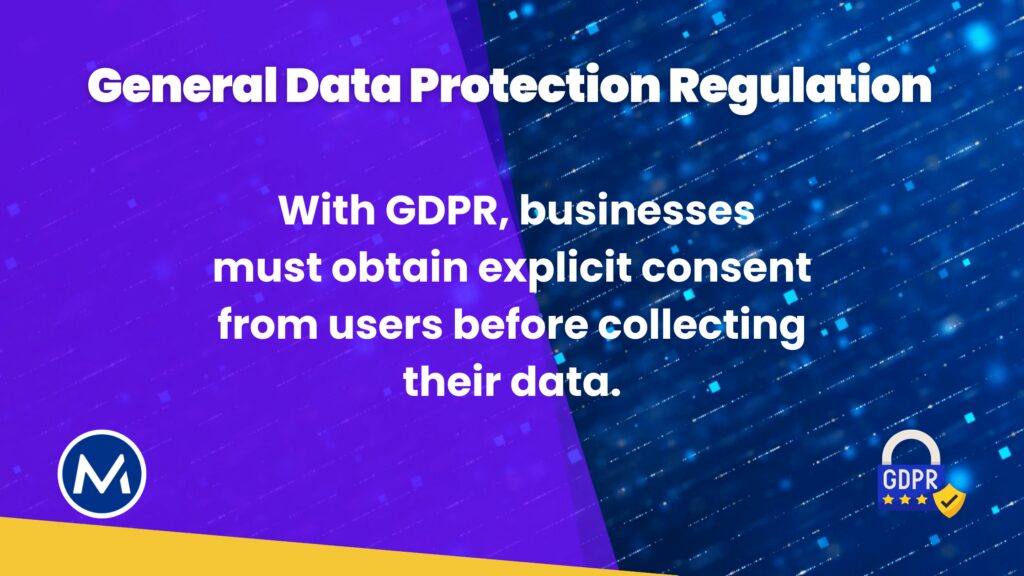 GDPR requires businesses to get consent before they collect user data.